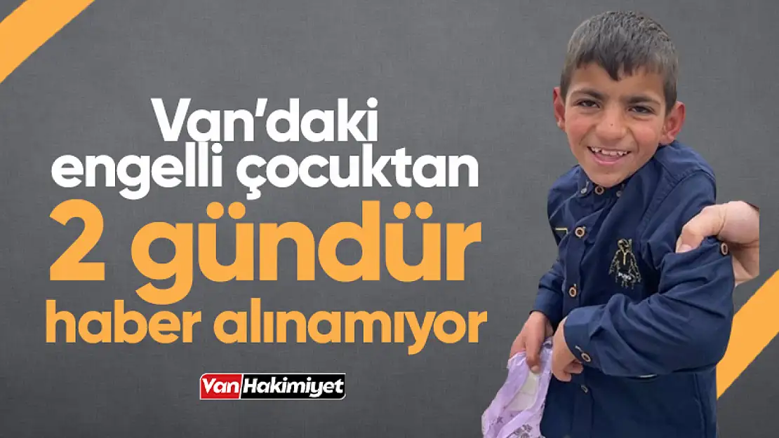 Van'da engelli çocuktan 2 gündür haber alınamıyor!