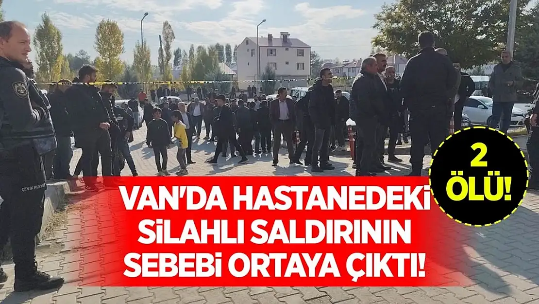 Van'da hastanedeki silahlı saldırının sebebi ortaya çıktı!