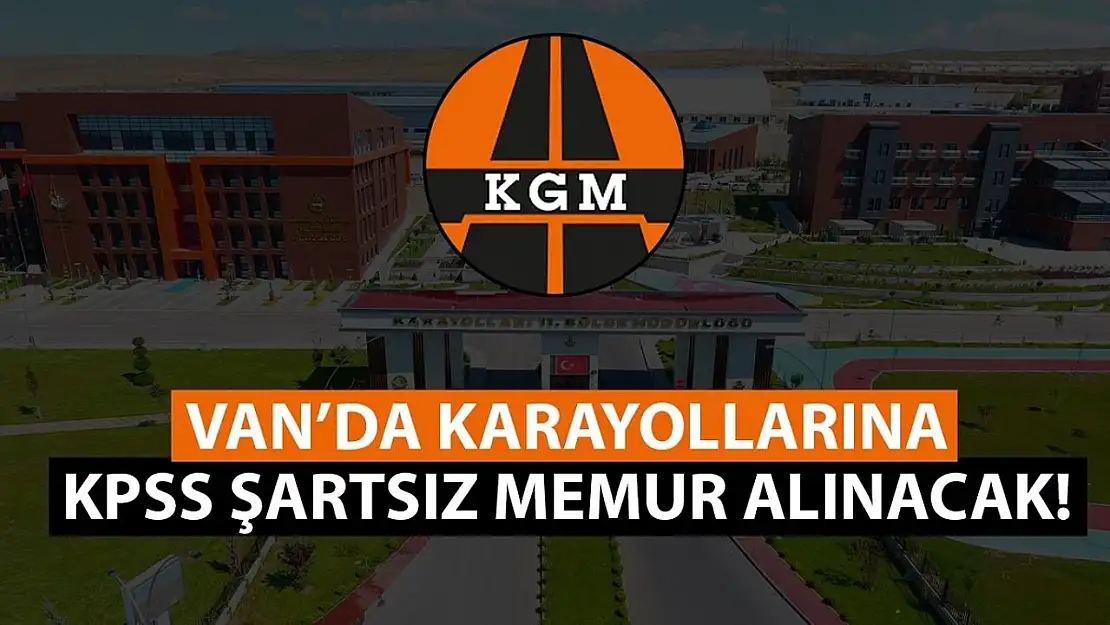 Van'da karayollarına KPSS şartsız memur alınacak! İşte başvuru şartları ve tarihler…