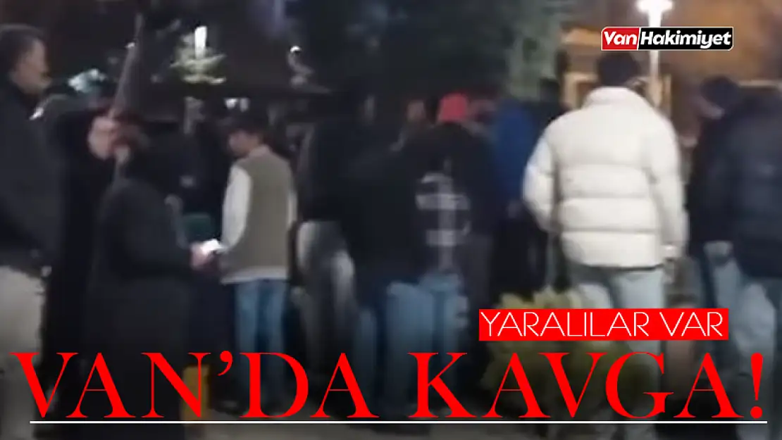 Van'da kavga: Yaralılar var!