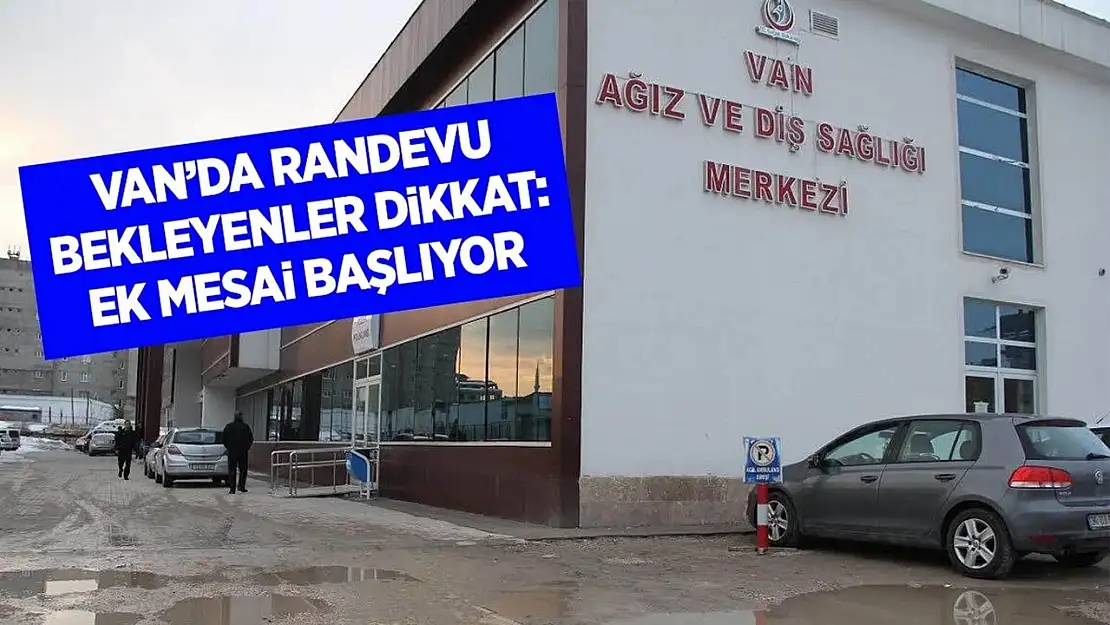 Van'da randevu bekleyenler dikkat: Ek mesai başlıyor