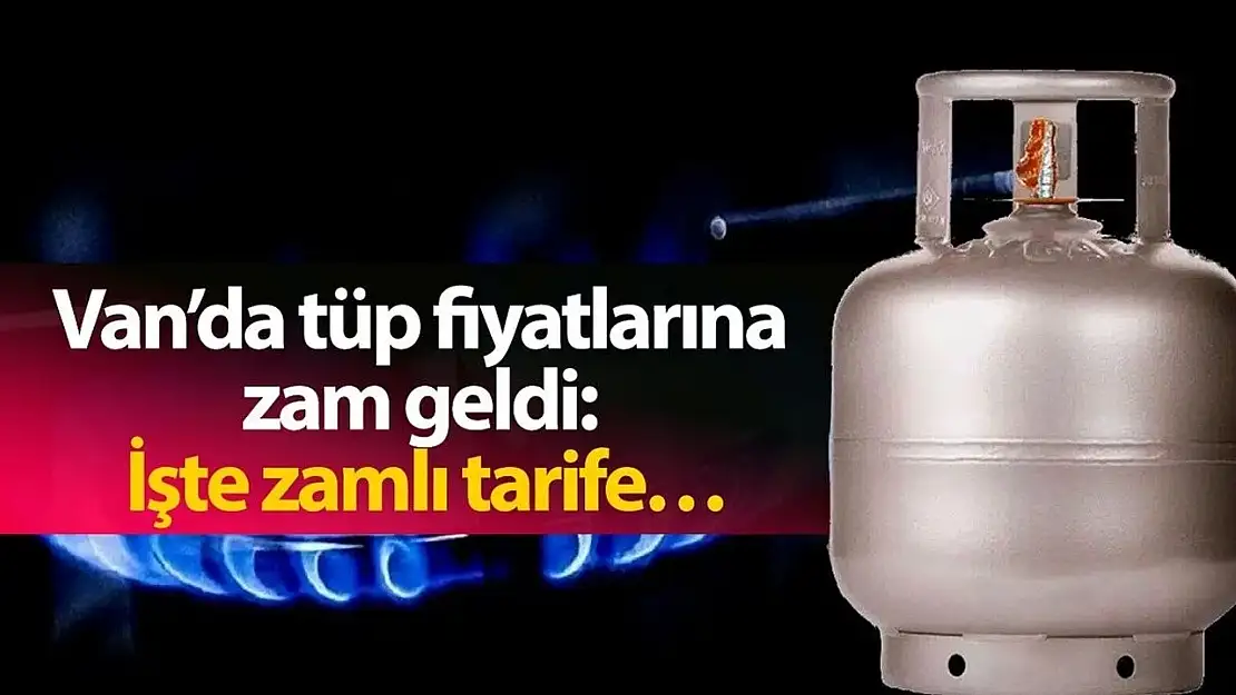 Van'da tüp fiyatlarına zam geldi: İşte yeni fiyatlar…