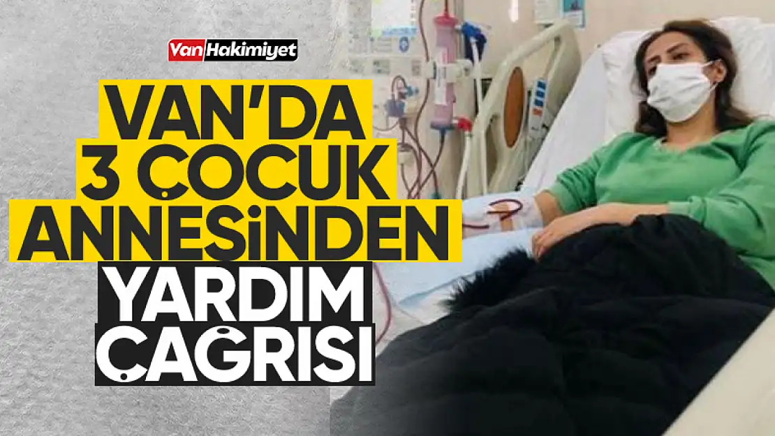 Van'da yaşayan 3 çocuk annesinden yardım çağrısı!