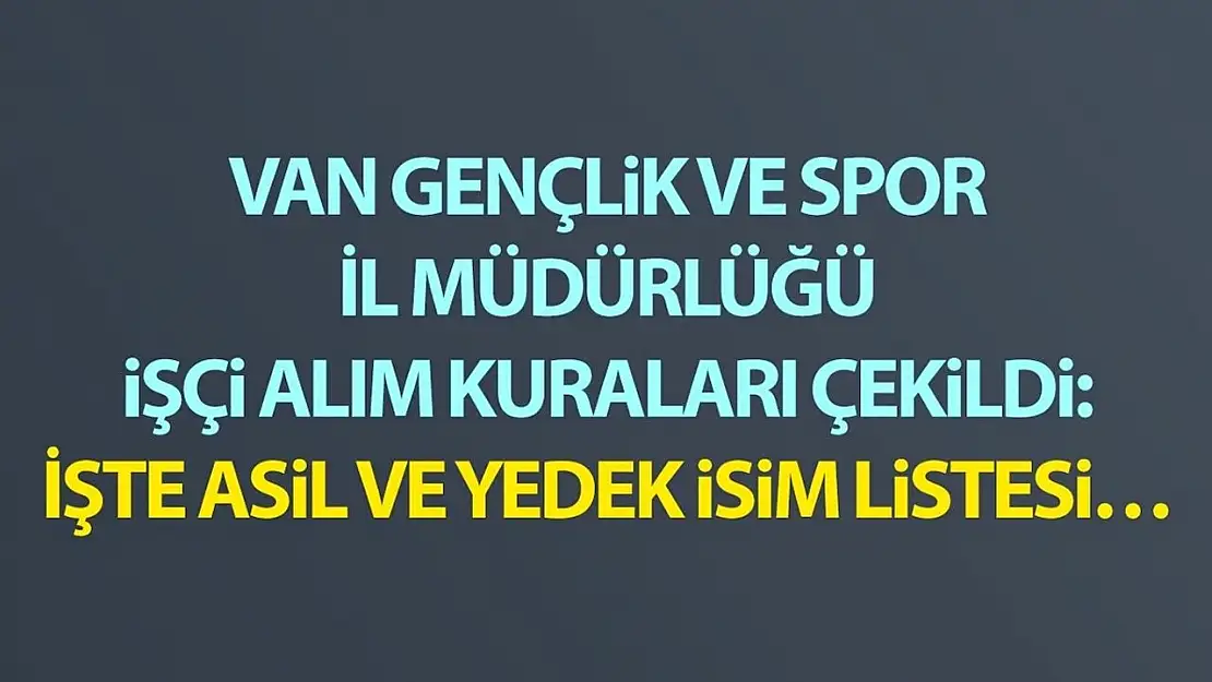 Van Gençlik ve Spor İl Müdürlüğü işçi alım kuraları çekildi: İşte asil ve yedek isim listesi…