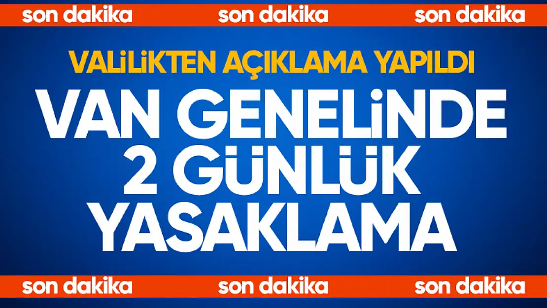 Van genelinde 2 günlük yasaklama kararı!