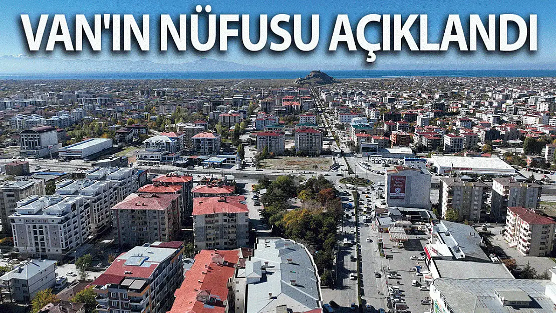 Van'ın nüfusu açıklandı: İşte Van'da yaşayanların sayısı…