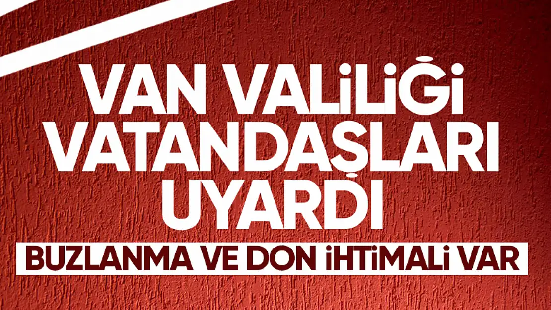 Van Valiliği'nden buzlanma ve don uyarısı!