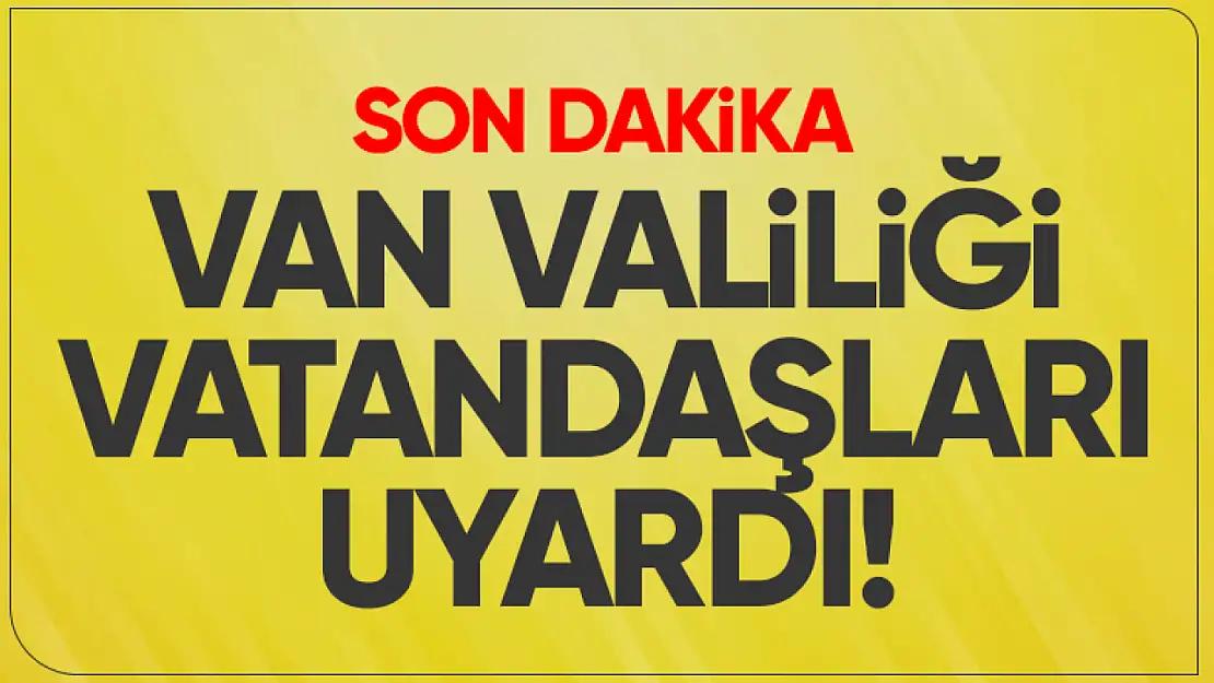 Van Valiliği'nden flaş uyarı!