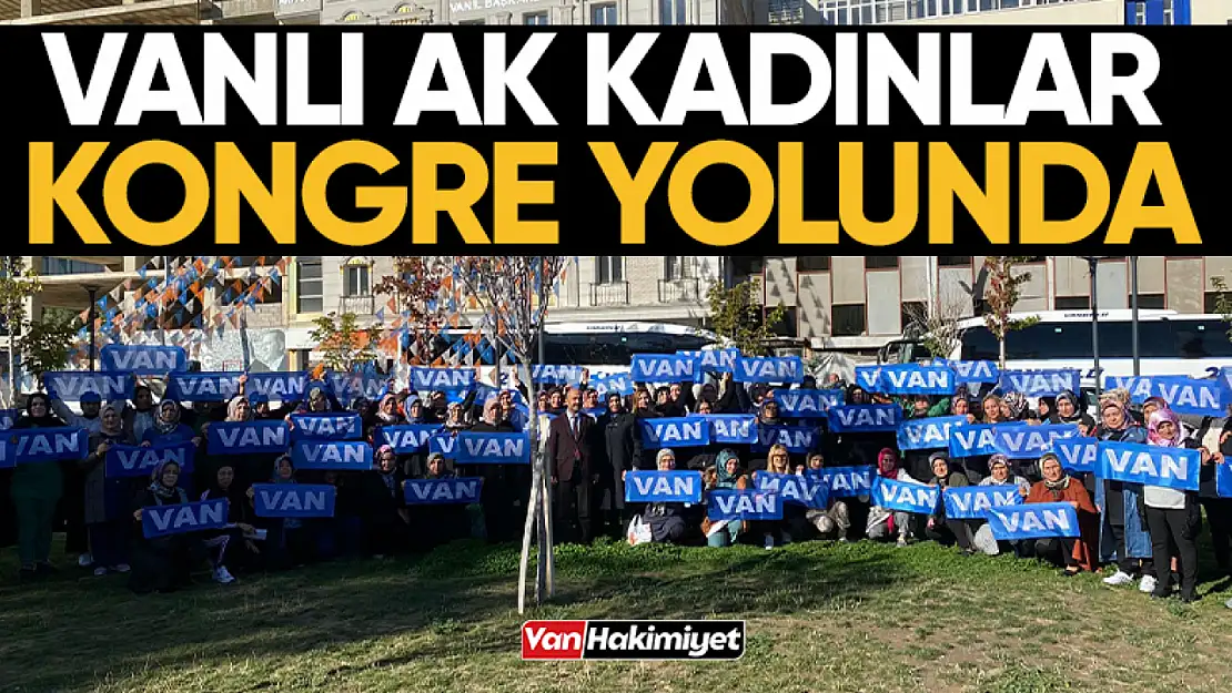 Vanlı AK kadınlar büyük kongre için yola çıktı