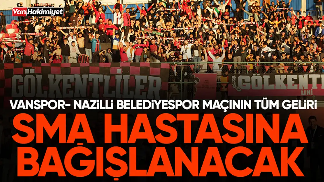 Vanspor - Nazilli Belediyespor maçının geliri SMA hastasına gidecek