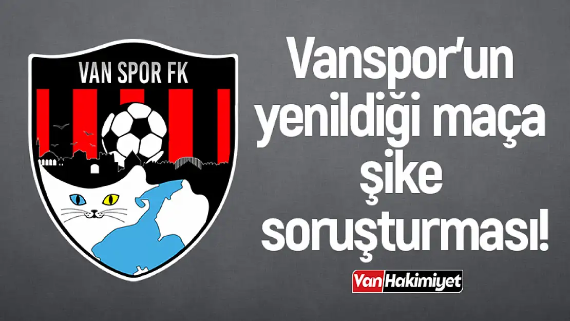 Vanspor'un yenildiği maça şike soruşturması!