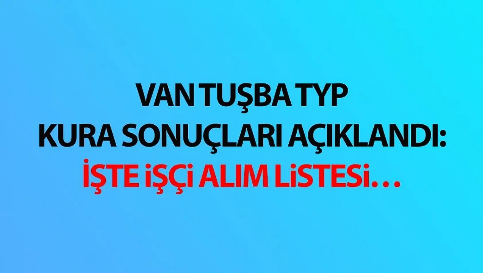 Van Tuşba TYP kura sonuçları açıklandı: İşte işçi alım listesi…