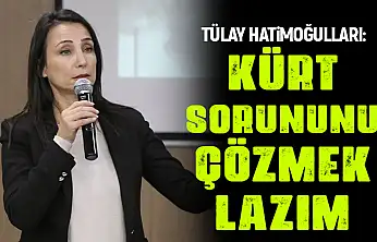 Tülay Hatimoğulları: Kürt sorununu çözmek lazım