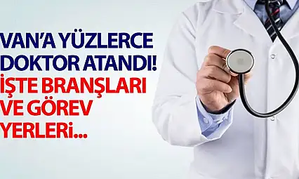 Van'a yüzlerce doktor atandı! İşte branşları…