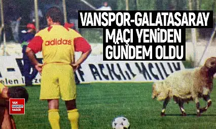 Vanspor-Galatasaray maçı yeniden gündem oldu