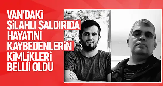 Van'da silahlı saldırıda öldürülen şahısların kimliği belli oldu