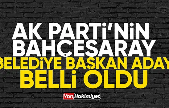 AK Parti'nin Bahçesaray Belediye Başkan adayı belli oldu