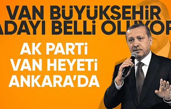 AK Parti Van Büyükşehir Adayı belli oluyor