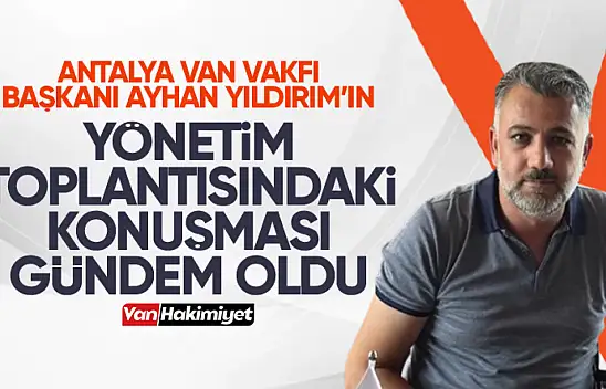 Antalya Van Vakfı yönetim toplantısı gündem oldu