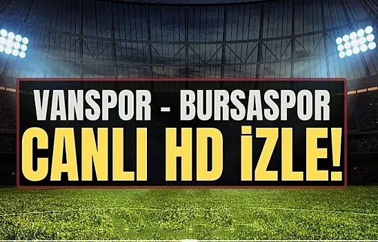 CANLI İZLE | Vanspor-Bursaspor maçı canlı yayını!