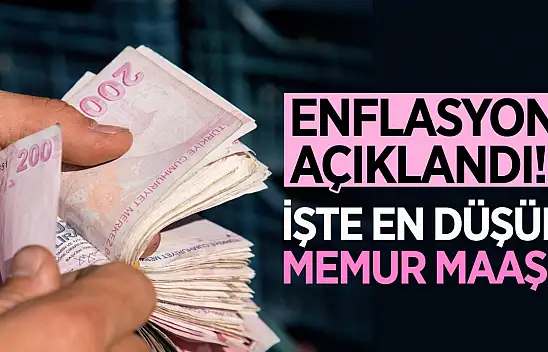 Enflasyon açıklandı! İşte en düşük memur maaşı...