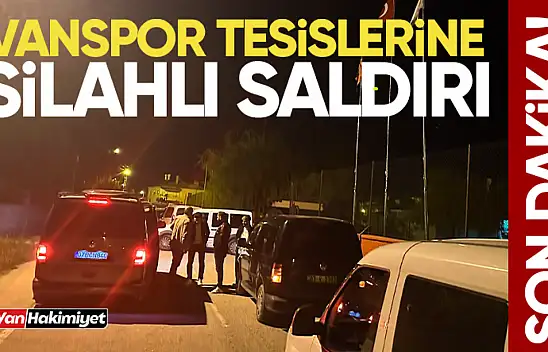 Son Dakika! Vanspor tesislerine silahlı saldırı!
