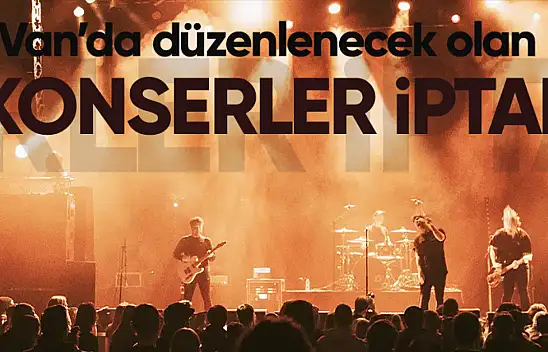Van'da düzenlenecek olan iki konser iptal edildi!