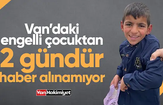 Van'da engelli çocuktan 2 gündür haber alınamıyor!