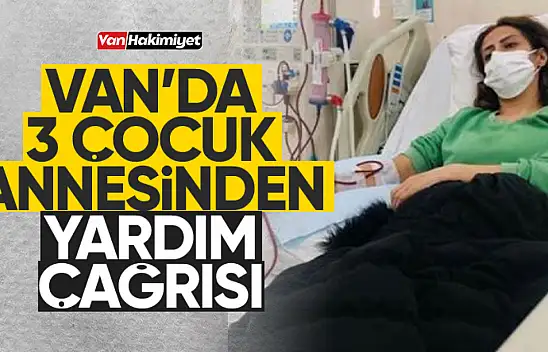 Van'da yaşayan 3 çocuk annesinden yardım çağrısı!