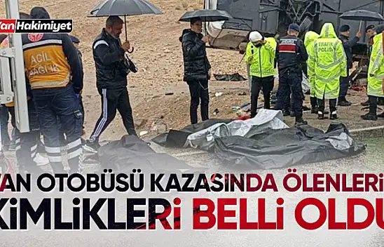 Van otobüsü kazasında ölen 7 yolcunun kimliği belli oldu