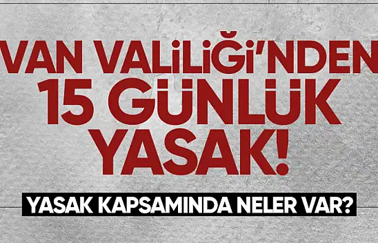Van Valiliği'nden flaş yasaklama kararı!