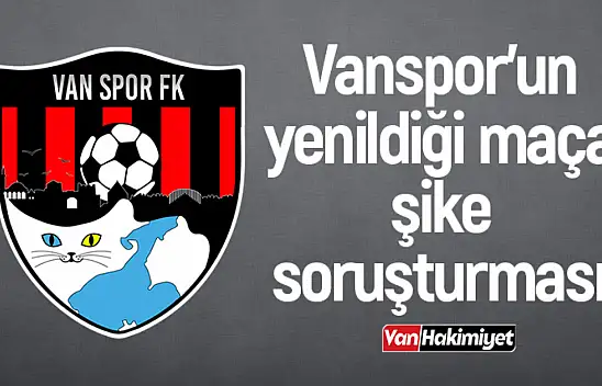 Vanspor'un yenildiği maça şike soruşturması!