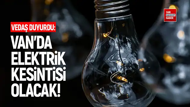 Van'ın bazı mahallelerinde elektrik kesintisi olacak!