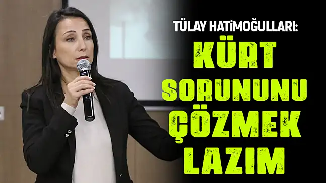 Tülay Hatimoğulları: Kürt sorununu çözmek lazım