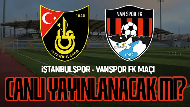 İstanbulspor - Vanspor maçının canlı yayın bilgisi belli oldu