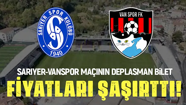 Sarıyerspor – Vanspor Deplasman tribünü bilet fiyatları şaşırttı!