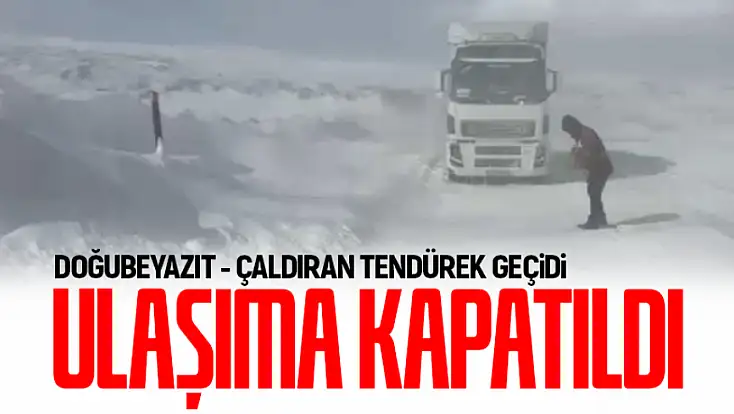 Tendürek geçidi ulaşıma kapandı