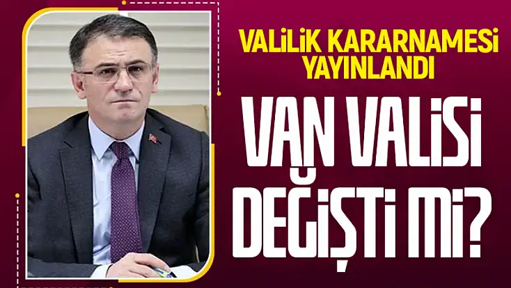 Valiler kararnamesi yayınlandı Van Valisi değişti mi?