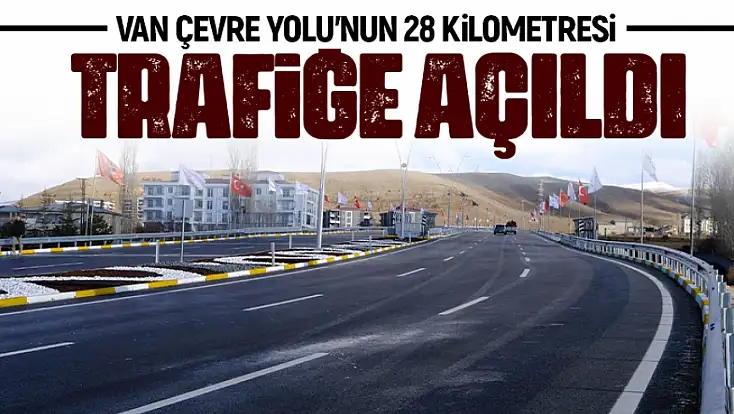 Van Çevre Yolu’nun 28 kilometresi trafiğe açıldı