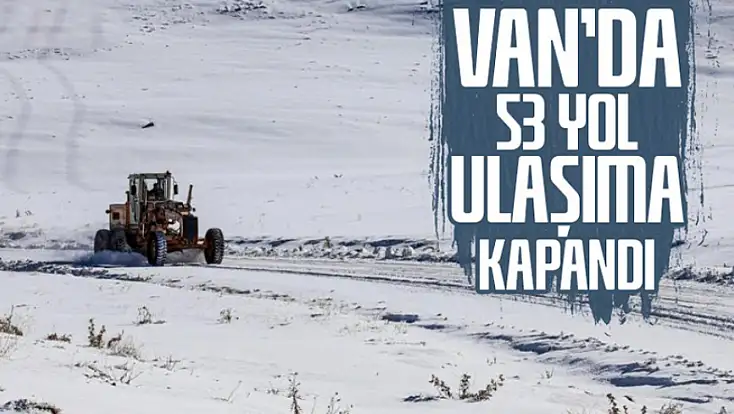 Van’da 53 yol ulaşıma kapandı