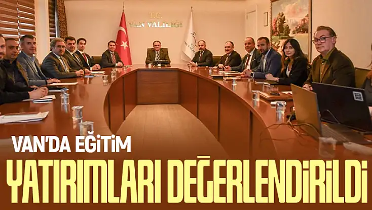 Van’da eğitim yatırımları değerlendirildi