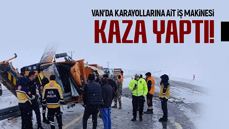 Van’da Karayollarına ait iş makinesi kaza yaptı! 2 kişi hayatını kaybetti