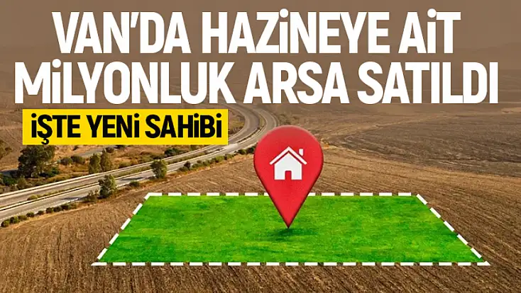 Van’da milyonluk hazine arazisinin yeni sahibi belli oldu