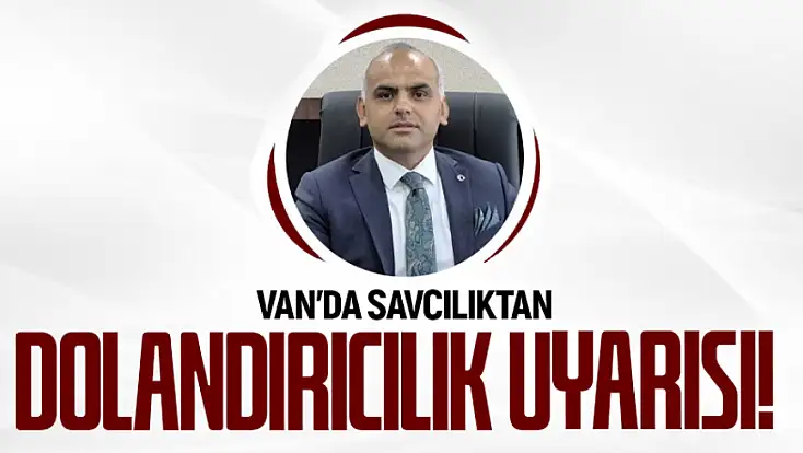 Van'da savcılıktan 'dolandırıcılık' uyarısı yapıldı