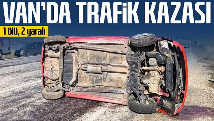 Van'da trafik kazası! 1 ölü, 2 yaralı