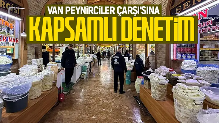Van Peynirciler Çarşısına kapsamlı denetim
