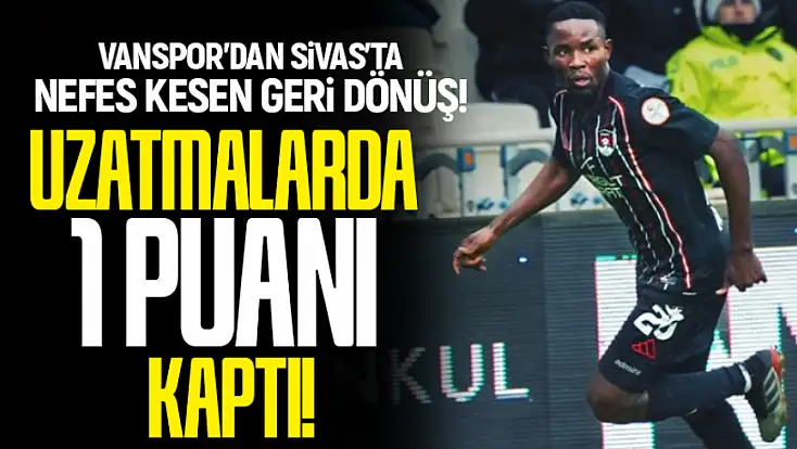 Vanspor'dan Sivas'ta nefes kesen geri dönüş: 3-1'den 3-3!