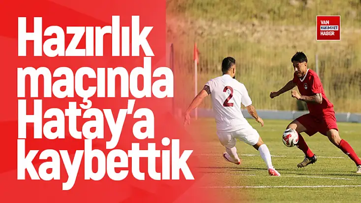 Vanspor, hazırlık maçında Hatayspor’a kaybetti