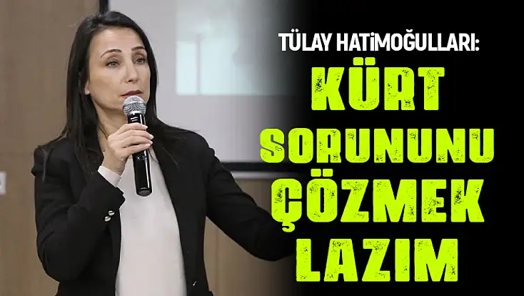 Tülay Hatimoğulları: Kürt sorununu çözmek lazım