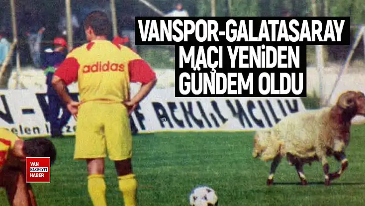 Vanspor-Galatasaray maçı yeniden gündem oldu